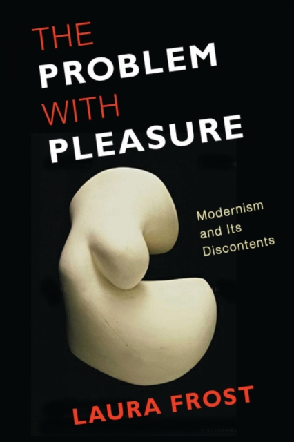 The Problem with Pleasure : Modernism and Its Discontents, EPUB eBook