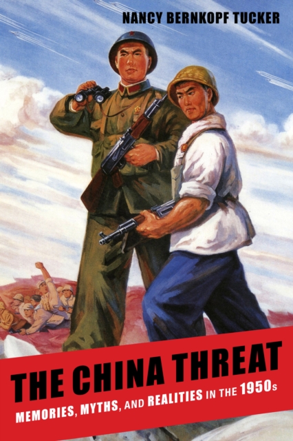 The China Threat : Memories, Myths, and Realities in the 1950s, EPUB eBook