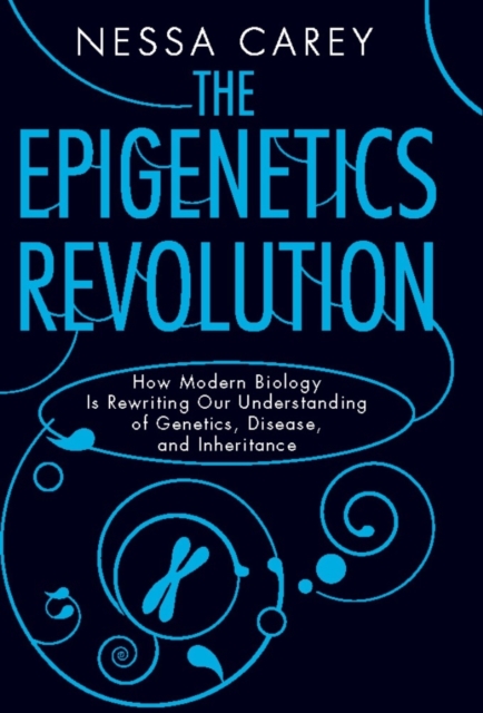 The Epigenetics Revolution : How Modern Biology Is Rewriting Our Understanding of Genetics, Disease, and Inheritance, EPUB eBook