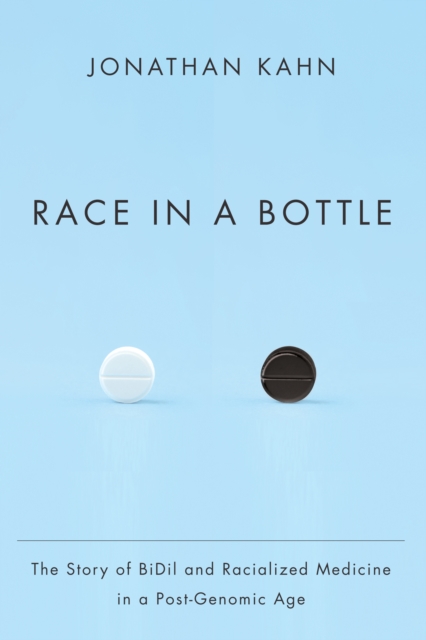 Race in a Bottle : The Story of BiDil and Racialized Medicine in a Post-Genomic Age, EPUB eBook