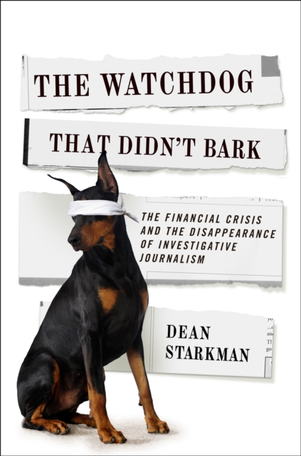 The Watchdog That Didn't Bark : The Financial Crisis and the Disappearance of Investigative Journalism, EPUB eBook