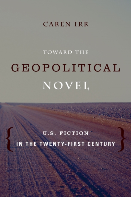 Toward the Geopolitical Novel : U.S. Fiction in the Twenty-First Century, EPUB eBook