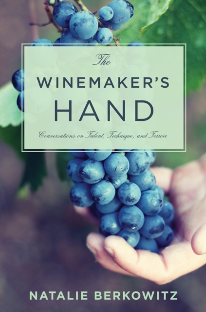 The Winemaker's Hand : Conversations on Talent, Technique, and Terroir, EPUB eBook