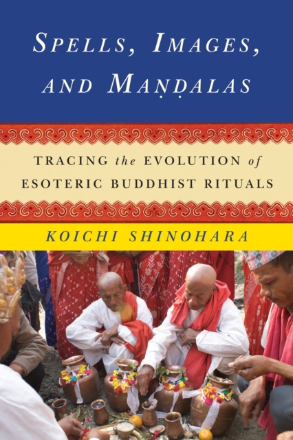 Spells, Images, and Mandalas : Tracing the Evolution of Esoteric Buddhist Rituals, EPUB eBook