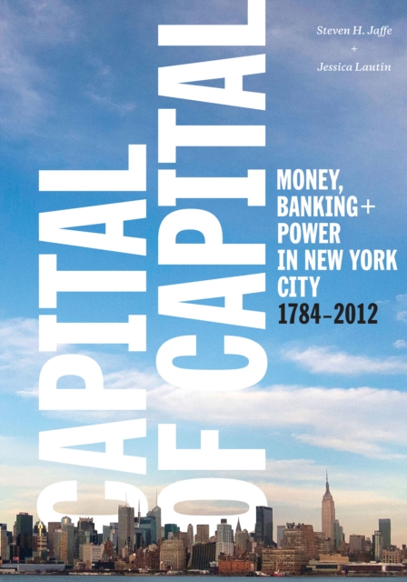 Capital of Capital : Money, Banking, and Power in New York City, 1784-2012, EPUB eBook