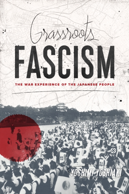 Grassroots Fascism : The War Experience of the Japanese People, EPUB eBook