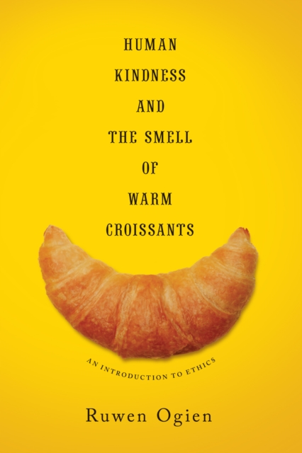 Human Kindness and the Smell of Warm Croissants : An Introduction to Ethics, EPUB eBook