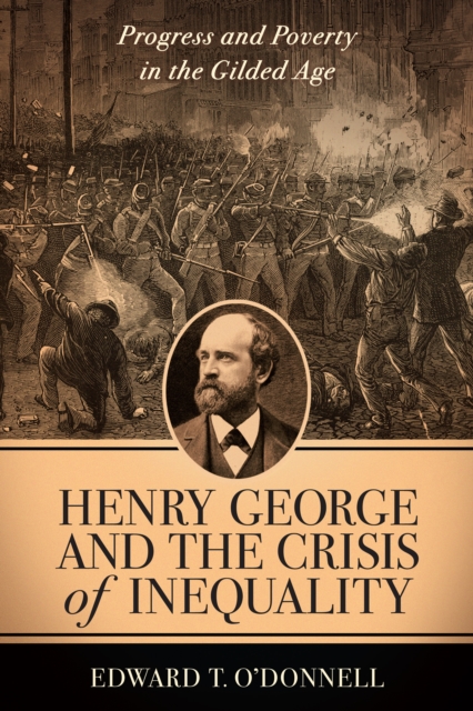 Henry George and the Crisis of Inequality : Progress and Poverty in the Gilded Age, EPUB eBook