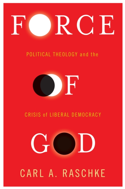 Force of God : Political Theology and the Crisis of Liberal Democracy, EPUB eBook