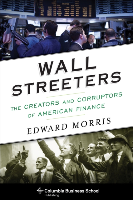 Wall Streeters : The Creators and Corruptors of American Finance, EPUB eBook