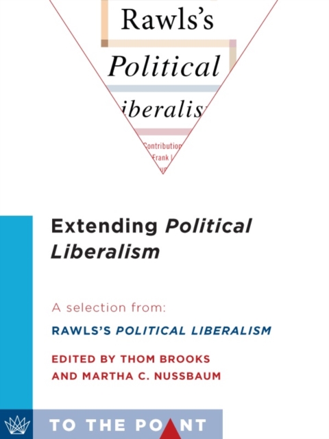 Extending Political Liberalism : A Selection from Rawls's Political Liberalism, edited by Thom Brooks and Martha C. Nussbaum, EPUB eBook