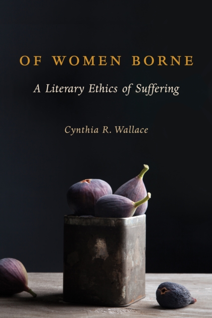 Of Women Borne : A Literary Ethics of Suffering, EPUB eBook