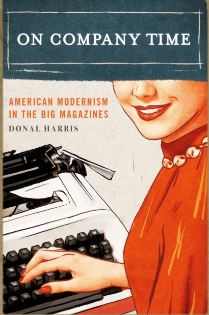 On Company Time : American Modernism in the Big Magazines, EPUB eBook