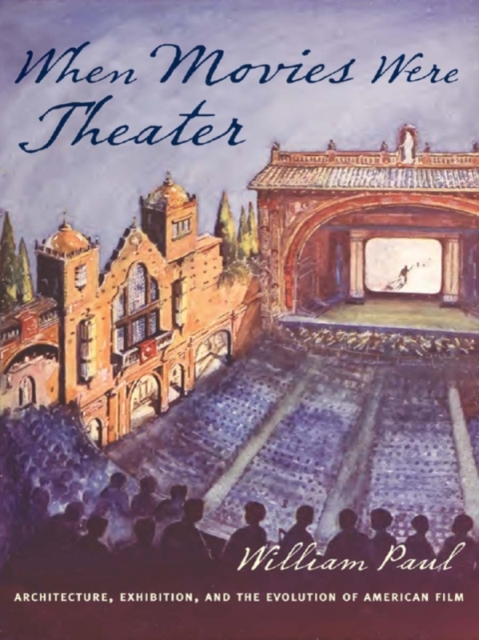 When Movies Were Theater : Architecture, Exhibition, and the Evolution of American Film, EPUB eBook