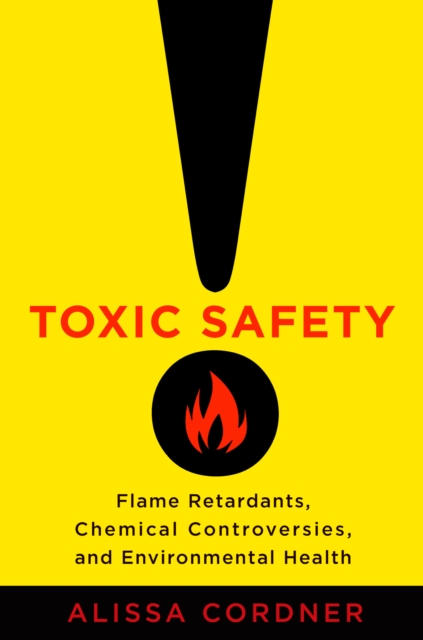 Toxic Safety : Flame Retardants, Chemical Controversies, and Environmental Health, EPUB eBook