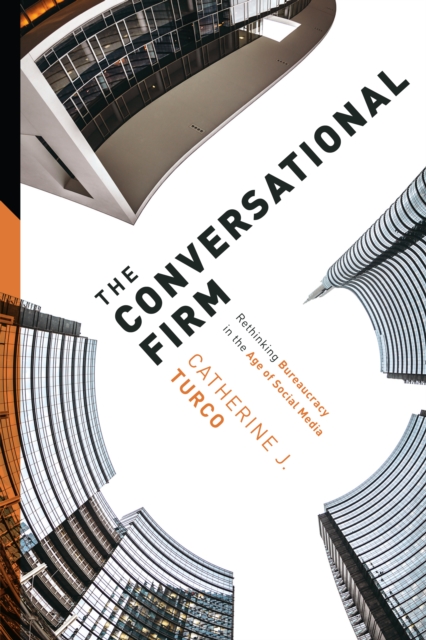 The Conversational Firm : Rethinking Bureaucracy in the Age of Social Media, EPUB eBook