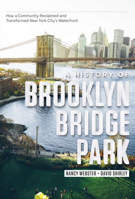A History of Brooklyn Bridge Park : How a Community Reclaimed and Transformed New York City's Waterfront, EPUB eBook