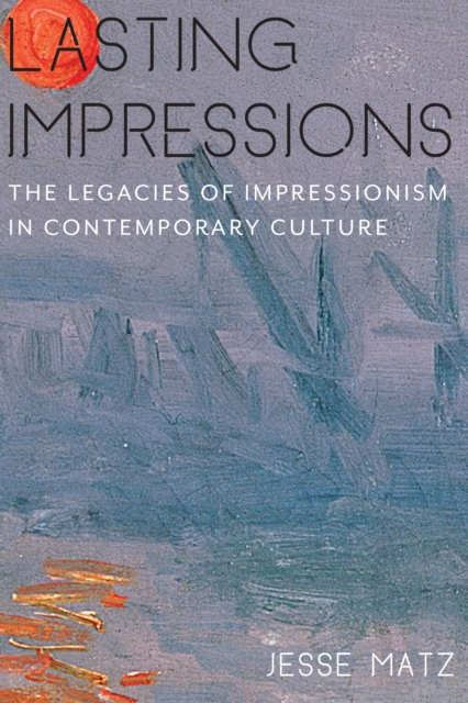 Lasting Impressions : The Legacies of Impressionism in Contemporary Culture, EPUB eBook