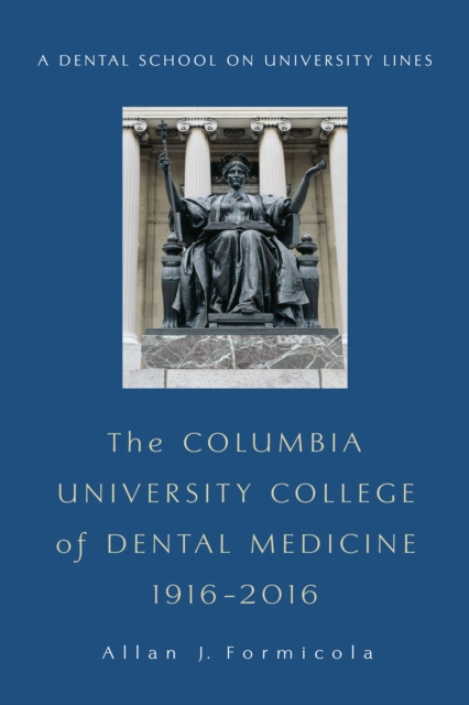 The Columbia University College of Dental Medicine, 1916?2016 : A Dental School on University Lines, EPUB eBook