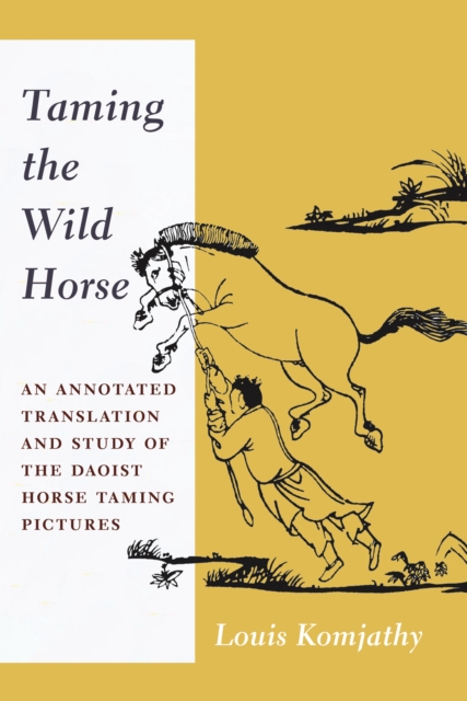 Taming the Wild Horse : An Annotated Translation and Study of the Daoist Horse Taming Pictures, EPUB eBook