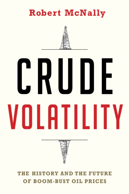Crude Volatility : The History and the Future of Boom-Bust Oil Prices, EPUB eBook