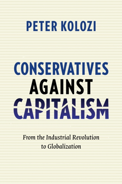 Conservatives Against Capitalism : From the Industrial Revolution to Globalization, EPUB eBook