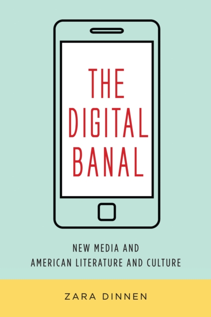 The Digital Banal : New Media and American Literature and Culture, EPUB eBook