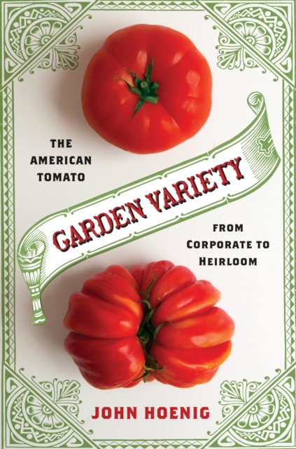 Garden Variety : The American Tomato from Corporate to Heirloom, EPUB eBook