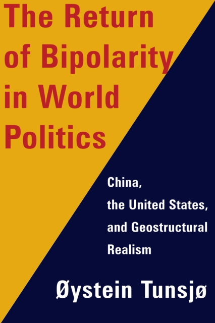 The Return of Bipolarity in World Politics : China, the United States, and Geostructural Realism, EPUB eBook