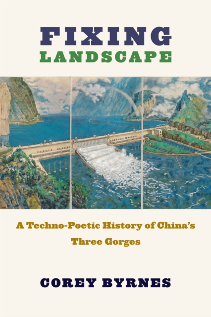 Fixing Landscape : A Techno-Poetic History of China's Three Gorges, EPUB eBook