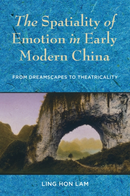 The Spatiality of Emotion in Early Modern China : From Dreamscapes to Theatricality, EPUB eBook
