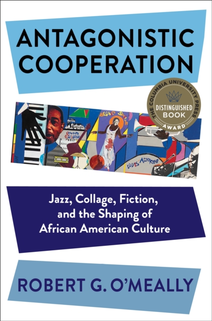 Antagonistic Cooperation : Jazz, Collage, Fiction, and the Shaping of African American Culture, EPUB eBook