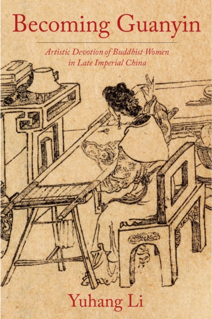 Becoming Guanyin : Artistic Devotion of Buddhist Women in Late Imperial China, EPUB eBook