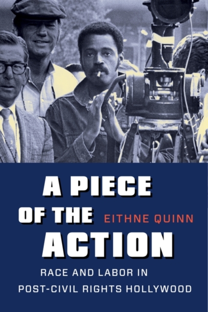 A Piece of the Action : Race and Labor in Post-Civil Rights Hollywood, EPUB eBook