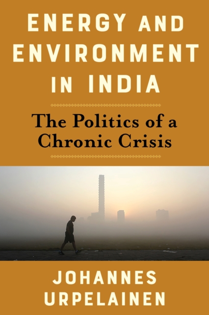 Energy and Environment in India : The Politics of a Chronic Crisis, EPUB eBook