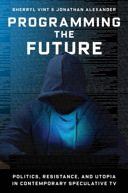 Programming the Future : Politics, Resistance, and Utopia in Contemporary Speculative TV, EPUB eBook