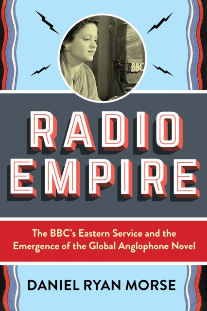Radio Empire : The BBC's Eastern Service and the Emergence of the Global Anglophone Novel, EPUB eBook