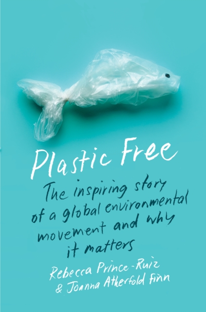 Plastic Free : The Inspiring Story of a Global Environmental Movement and Why It Matters, EPUB eBook