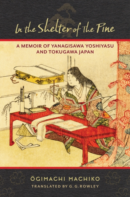 In the Shelter of the Pine : A Memoir of Yanagisawa Yoshiyasu and Tokugawa Japan, EPUB eBook