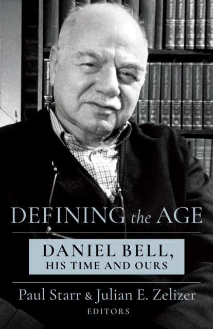 Defining the Age : Daniel Bell, His Time and Ours, EPUB eBook