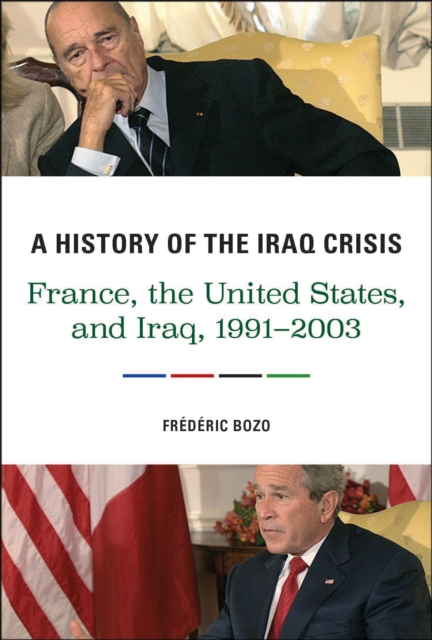 A History of the Iraq Crisis : France, the United States, and Iraq, 1991-2003, EPUB eBook