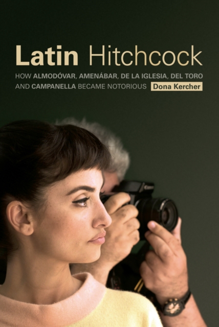 Latin Hitchcock : How Almodovar, Amenabar, De la Iglesia, Del Toro, and Campanella Became Notorious, EPUB eBook