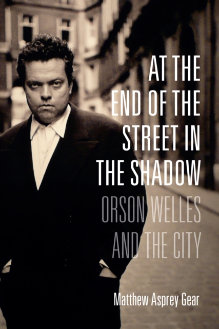 At the End of the Street in the Shadow : Orson Welles and the City, EPUB eBook