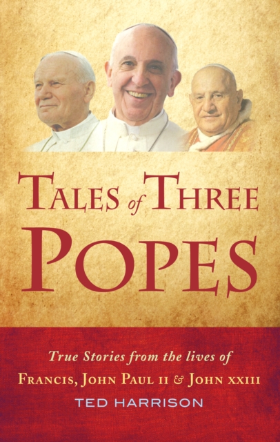 Tales of Three Popes : True stories from the lives of Francis, John Paul II and John XXIII, EPUB eBook