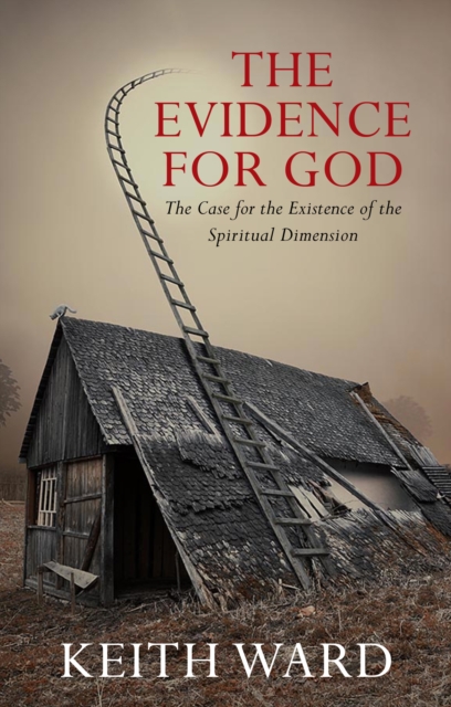 The Evidence for God : The Case for the Existence of the Spiritual Dimension, EPUB eBook