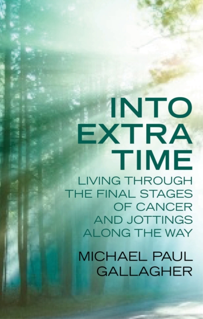Into Extra Time : Living through the final stages of cancer and jottings along the way, EPUB eBook