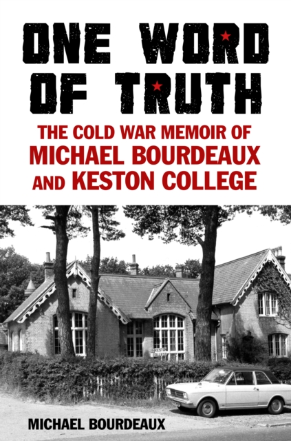 One Word of Truth : The Cold War Memoir of Michael Bourdeaux and Keston College, Hardback Book