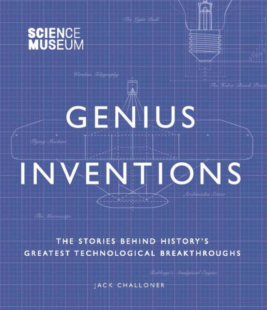 Science Museum - Genius Inventions : The Stories Behind History's Greatest Technological Breakthroughs, Hardback Book