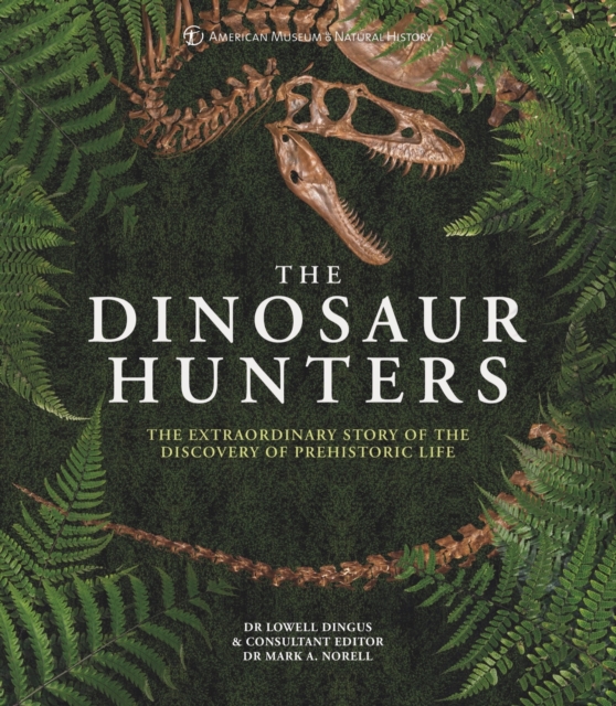 The Dinosaur Hunters : The Extraordinary Story of the Discovery of Prehistoric Life, Hardback Book