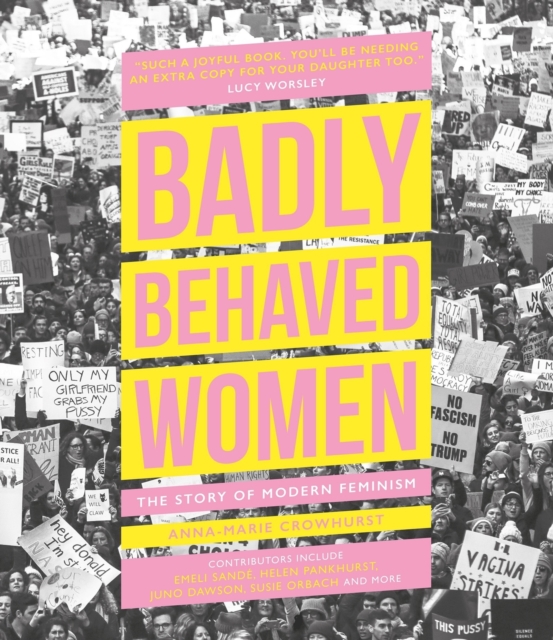 Badly Behaved Women : The Story of Modern Feminism, Hardback Book